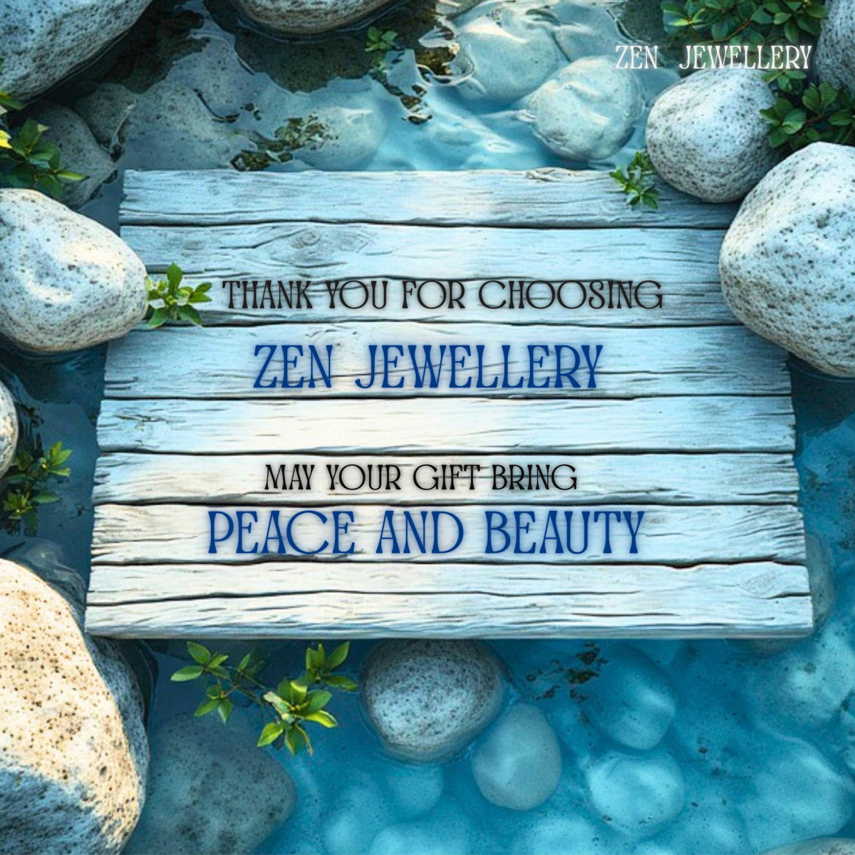 A wooden sign with the text "THANK YOU FOR CHOOSING ZEN JEWELLERY" and "MAY YOUR GIFT BRING PEACE AND BEAUTY" is surrounded by water, rocks, and greenery. The sign has a weathered, light blue and white appearance.